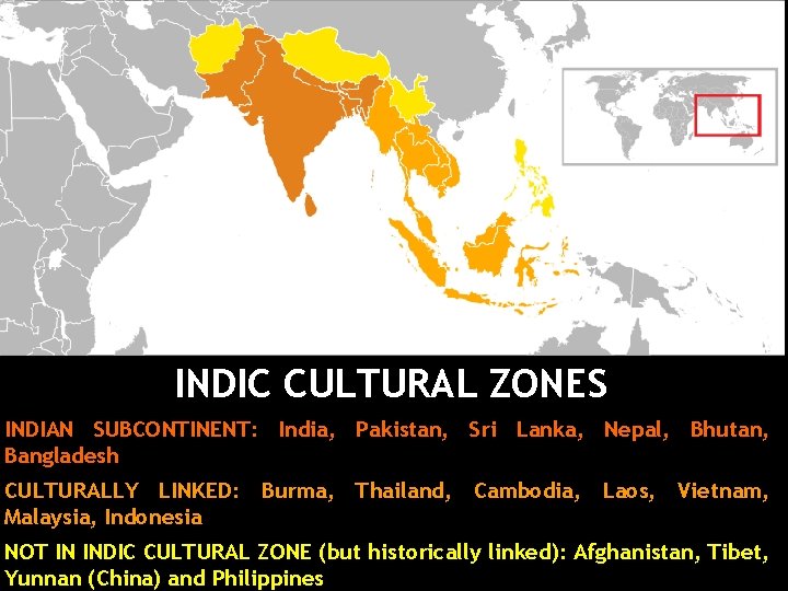 INDIC CULTURAL ZONES INDIAN SUBCONTINENT: India, Pakistan, Sri Lanka, Nepal, Bhutan, Bangladesh CULTURALLY LINKED: