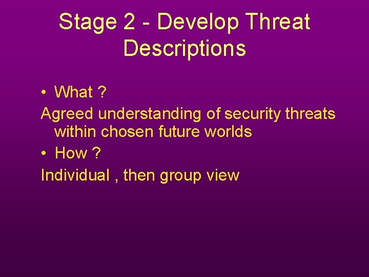 Stage 2 - Develop Threat Descriptions • What ? Agreed understanding of security threats Stage 2 - Develop Threat Descriptions • What ? Agreed understanding of security threats