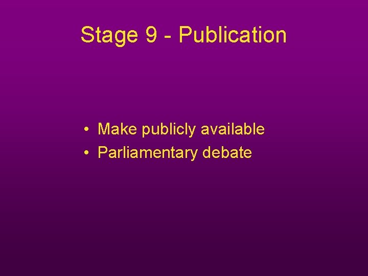 Stage 9 - Publication • Make publicly available • Parliamentary debate Stage 9 - Publication • Make publicly available • Parliamentary debate