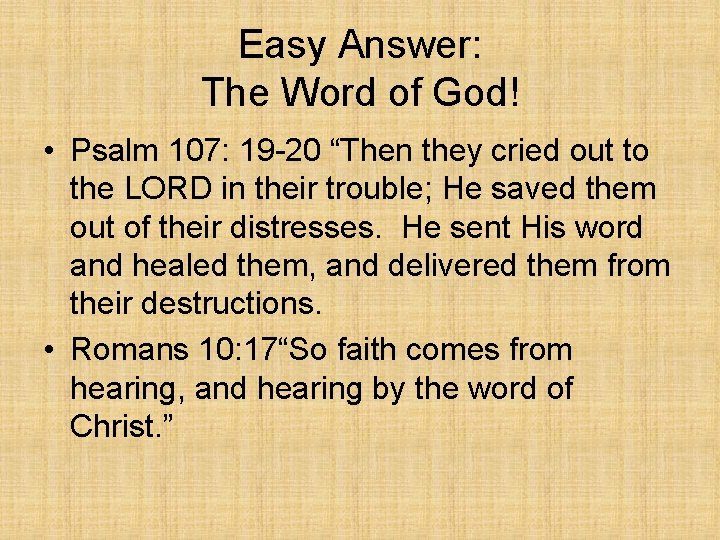 Easy Answer: The Word of God! • Psalm 107: 19 -20 “Then they cried