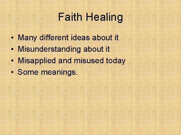 Faith Healing • • Many different ideas about it Misunderstanding about it Misapplied and