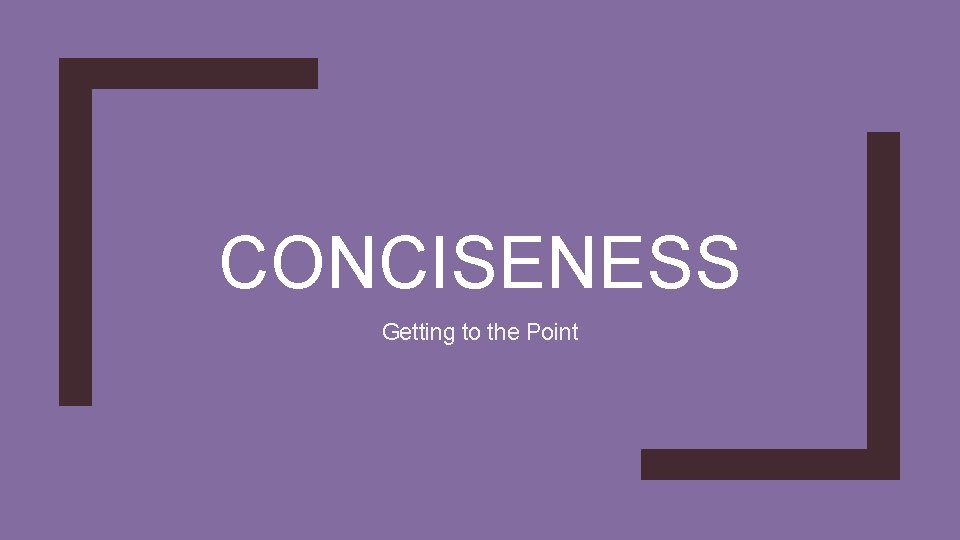 CONCISENESS Getting to the Point 