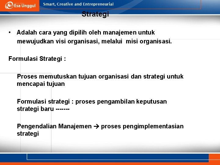 Strategi • Adalah cara yang dipilih oleh manajemen untuk mewujudkan visi organisasi, melalui misi