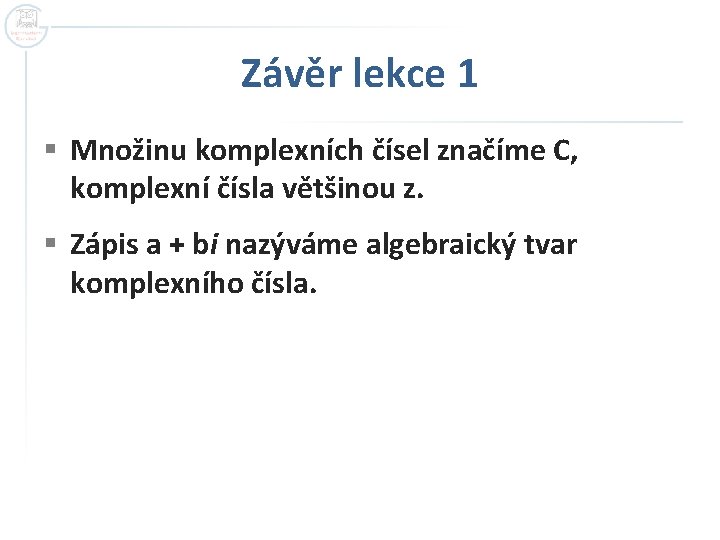 Závěr lekce 1 § Množinu komplexních čísel značíme C, komplexní čísla většinou z. §