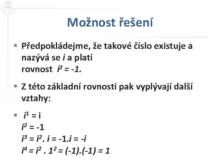 Možnost řešení § Předpokládejme, že takové číslo existuje a nazývá se i a platí