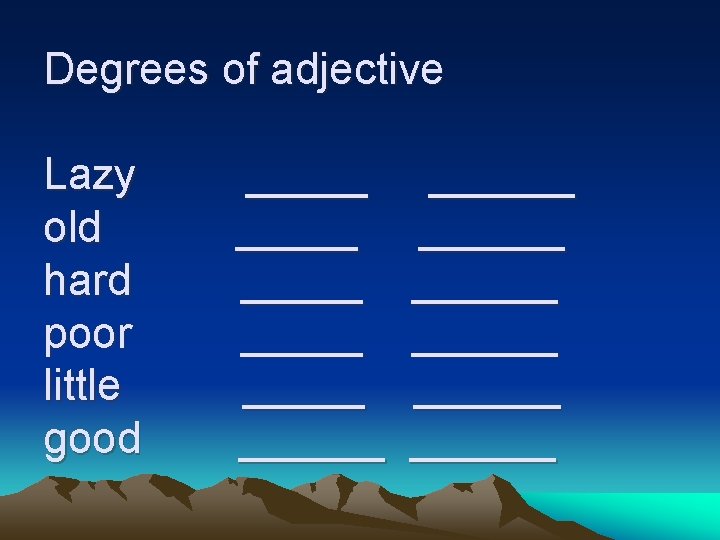 Degrees of adjective Lazy old hard poor little good _____ ______ ______ 