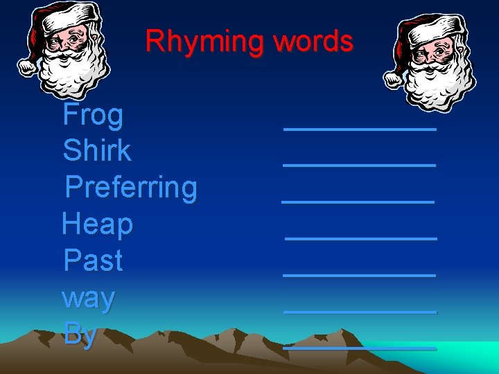 Rhyming words Frog Shirk Preferring Heap Past way By _________ _________ 