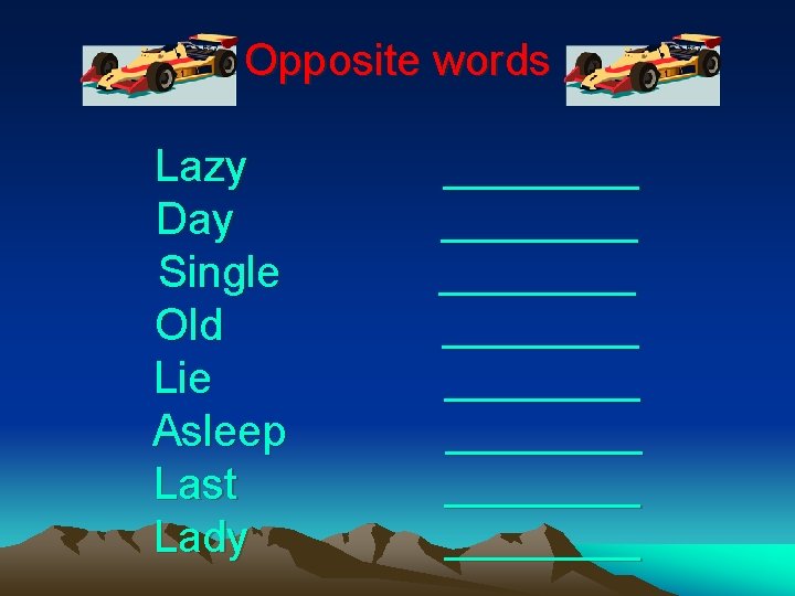 Opposite words Lazy Day Single Old Lie Asleep Last Lady ________ ________ 