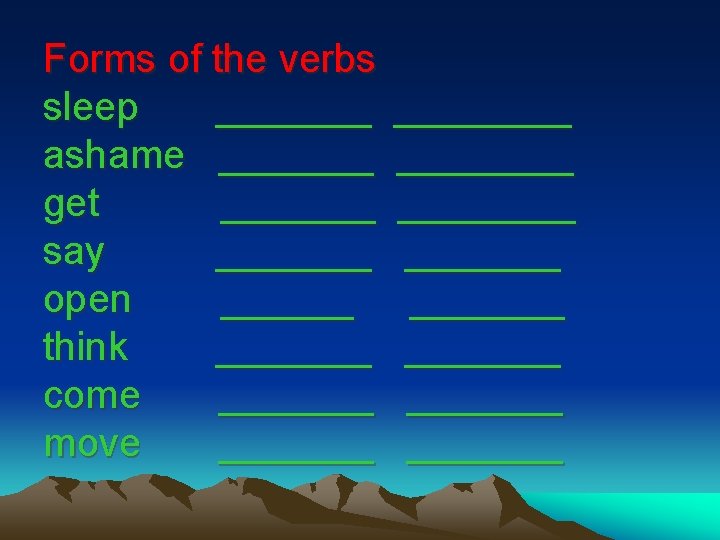 Forms of the verbs sleep _______ ashame _______ get _______ say _______ open ______