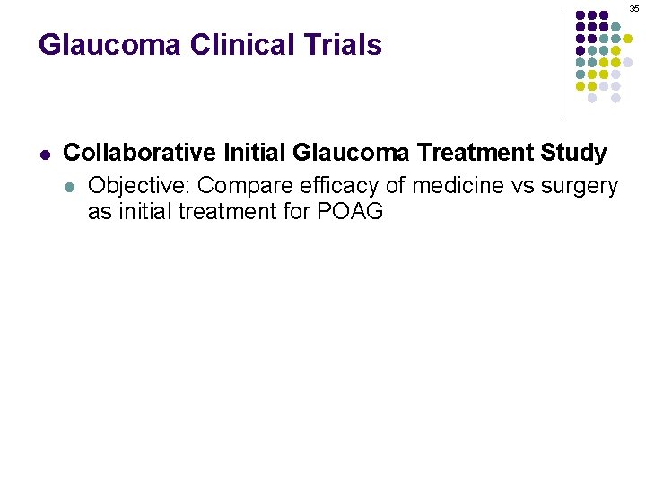 35 Glaucoma Clinical Trials l Collaborative Initial Glaucoma Treatment Study l Objective: Compare efficacy