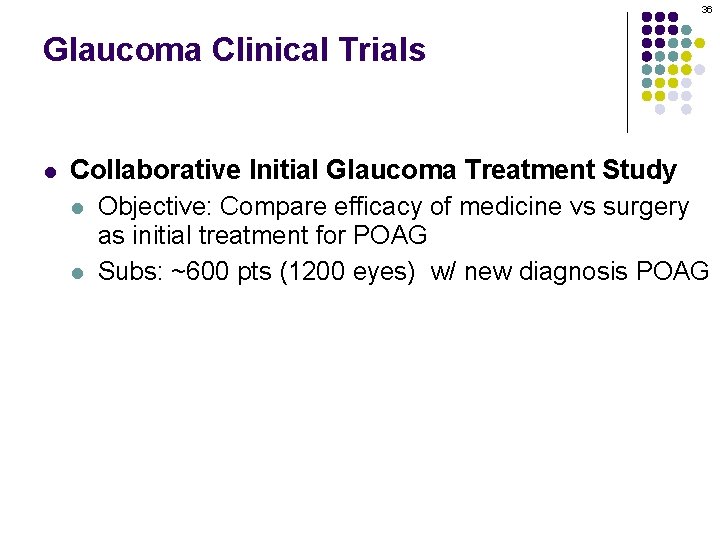 36 Glaucoma Clinical Trials l Collaborative Initial Glaucoma Treatment Study l Objective: Compare efficacy