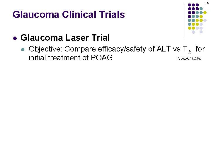 46 Glaucoma Clinical Trials l Glaucoma Laser Trial Objective: Compare efficacy/safety of ALT vs