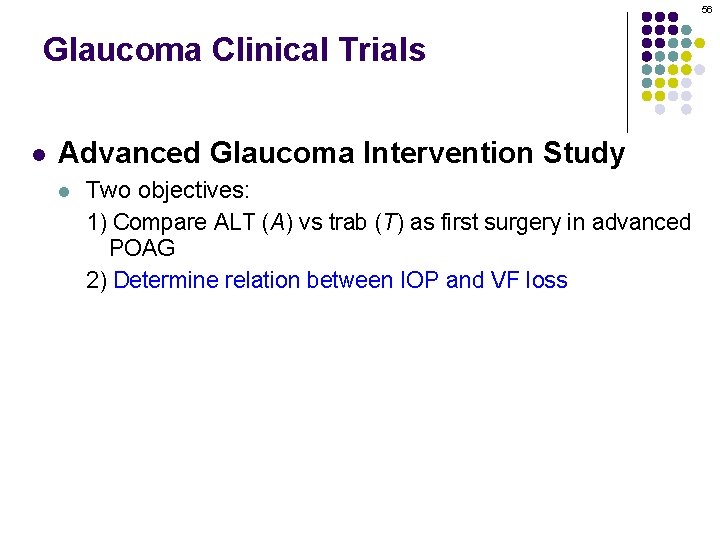 56 Glaucoma Clinical Trials l Advanced Glaucoma Intervention Study l Two objectives: 1) Compare