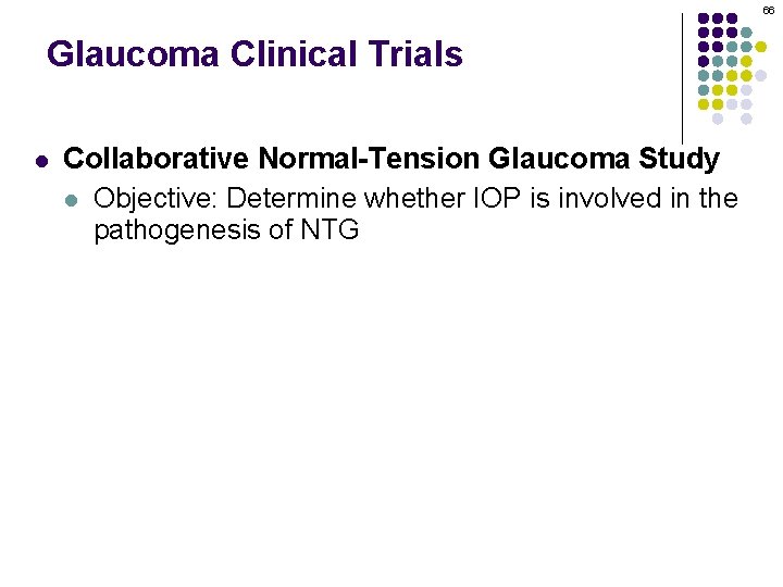 66 Glaucoma Clinical Trials l Collaborative Normal-Tension Glaucoma Study l Objective: Determine whether IOP