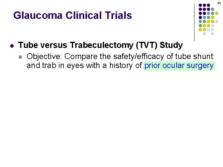 84 Glaucoma Clinical Trials l Tube versus Trabeculectomy (TVT) Study l Objective: Compare the