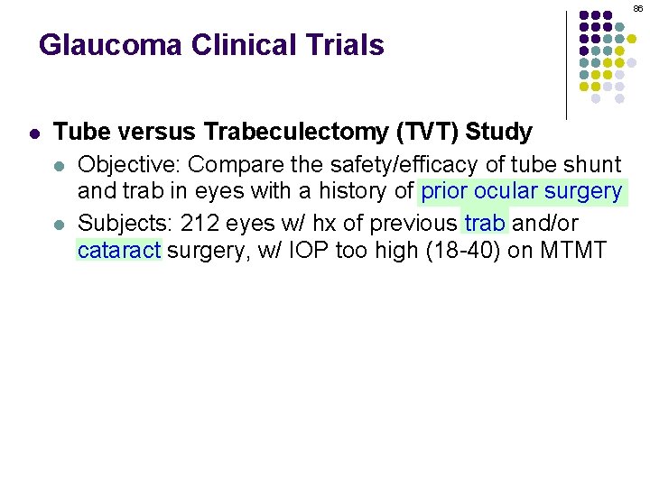 86 Glaucoma Clinical Trials l Tube versus Trabeculectomy (TVT) Study l Objective: Compare the