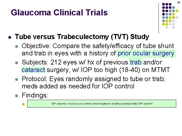 88 Glaucoma Clinical Trials l Tube versus Trabeculectomy (TVT) Study l Objective: Compare the