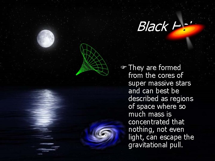 Black Hole F They are formed from the cores of super massive stars and