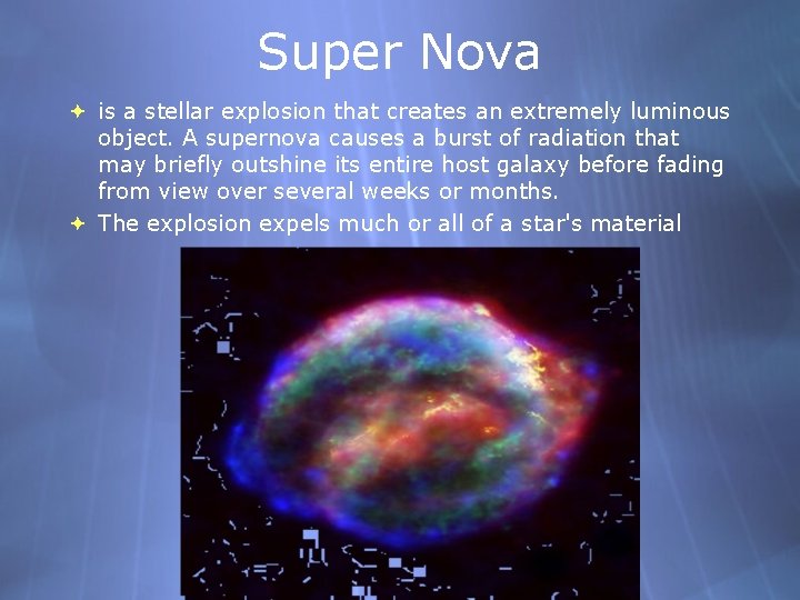 Super Nova is a stellar explosion that creates an extremely luminous object. A supernova