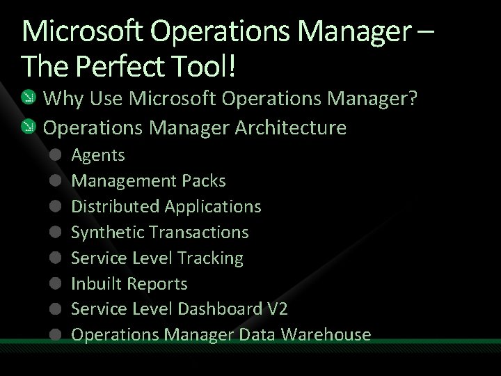 Microsoft Operations Manager – The Perfect Tool! Why Use Microsoft Operations Manager? Operations Manager