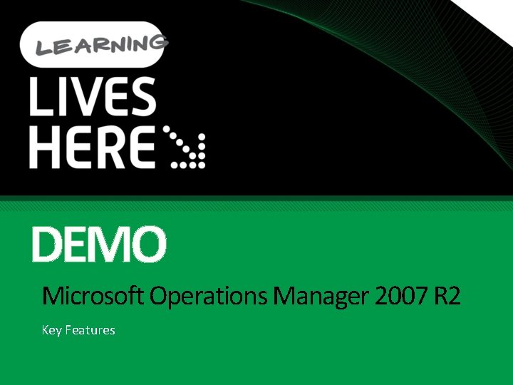 DEMO Microsoft Operations Manager 2007 R 2 Key Features 