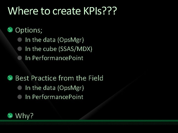 Where to create KPIs? ? ? Options; In the data (Ops. Mgr) In the