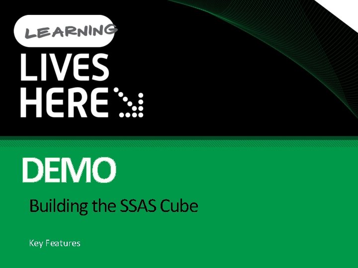 DEMO Building the SSAS Cube Key Features 