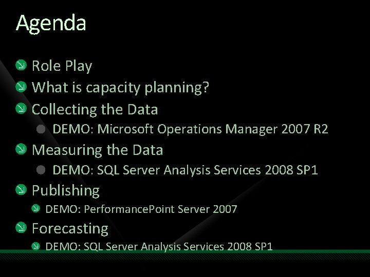 Agenda Role Play What is capacity planning? Collecting the Data DEMO: Microsoft Operations Manager