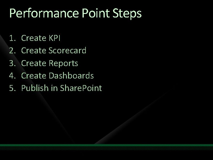 Performance Point Steps 1. 2. 3. 4. 5. Create KPI Create Scorecard Create Reports