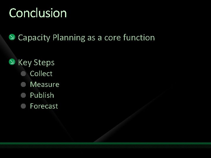 Conclusion Capacity Planning as a core function Key Steps Collect Measure Publish Forecast 