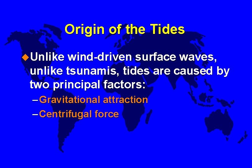 Origin of the Tides u. Unlike wind-driven surface waves, unlike tsunamis, tides are caused
