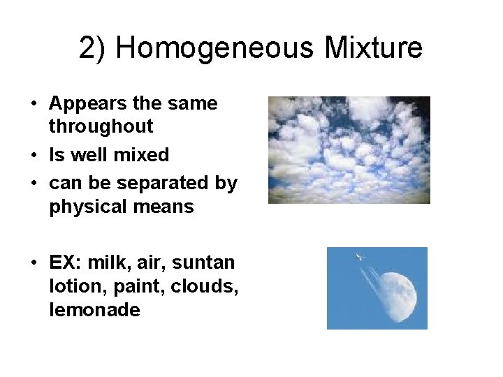 2) Homogeneous Mixture • Appears the same throughout • Is well mixed • can