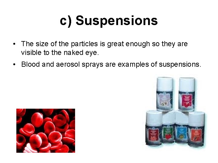c) Suspensions • The size of the particles is great enough so they are