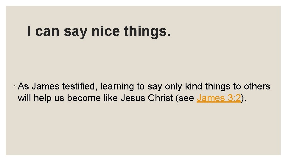 I can say nice things. ◦ As James testified, learning to say only kind