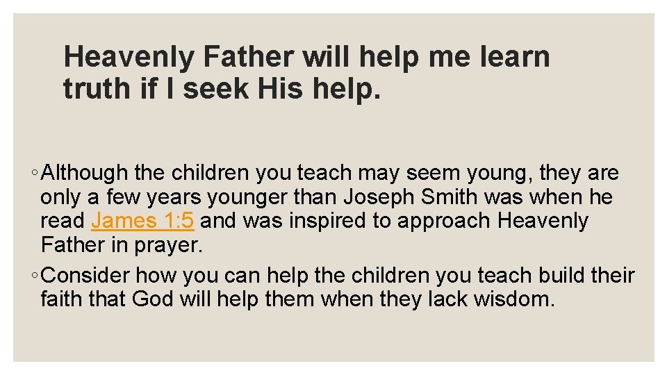 Heavenly Father will help me learn truth if I seek His help. ◦ Although