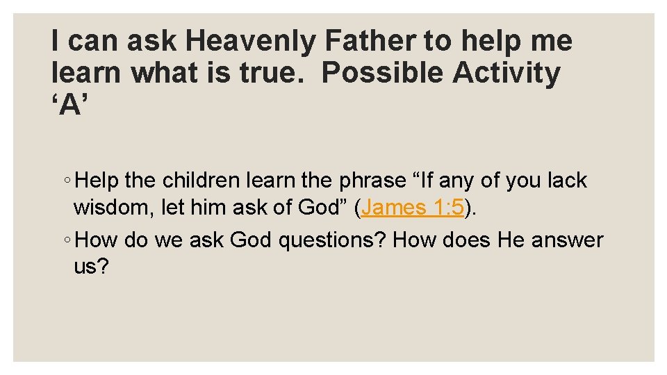 I can ask Heavenly Father to help me learn what is true. Possible Activity