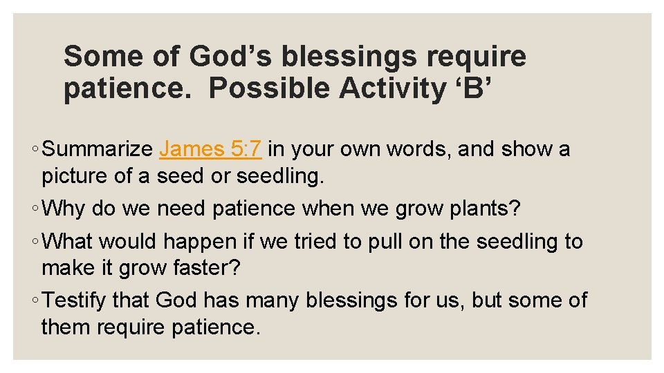 Some of God’s blessings require patience. Possible Activity ‘B’ ◦ Summarize James 5: 7