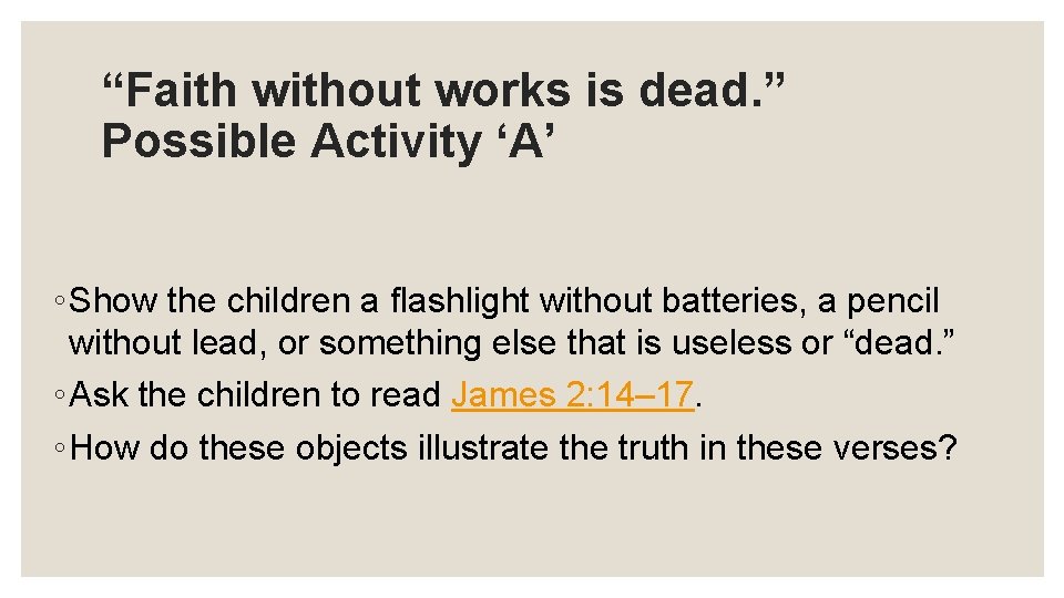 “Faith without works is dead. ” Possible Activity ‘A’ ◦ Show the children a