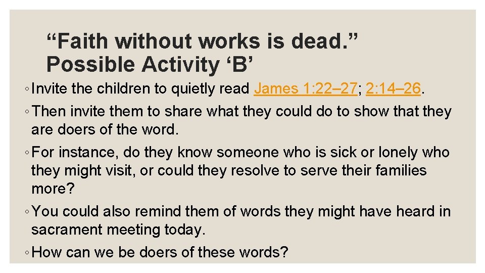 “Faith without works is dead. ” Possible Activity ‘B’ ◦ Invite the children to