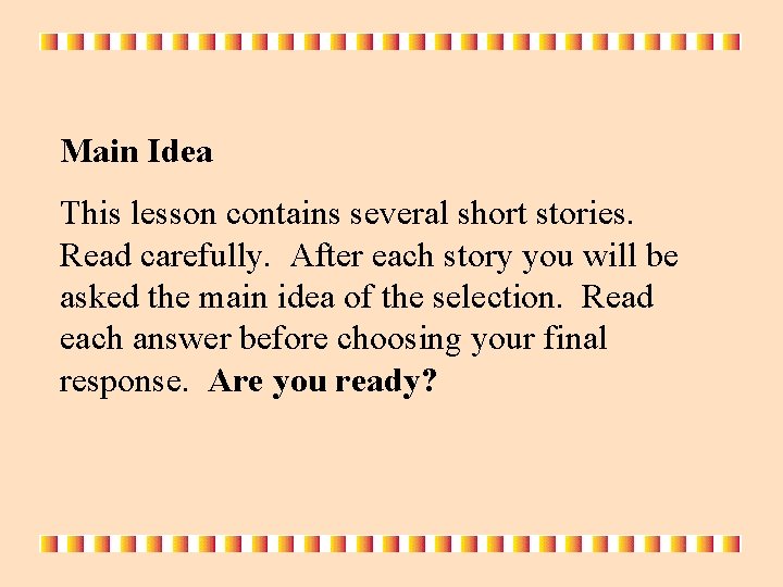 Main Idea This lesson contains several short stories. Read carefully. After each story you