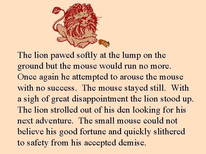The lion pawed softly at the lump on the ground but the mouse would