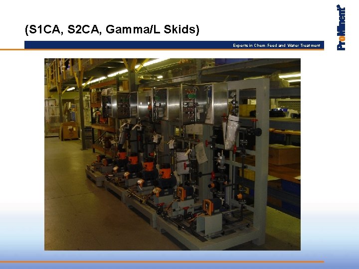 (S 1 CA, S 2 CA, Gamma/L Skids) Experts in Chem-Feed and Water Treatment