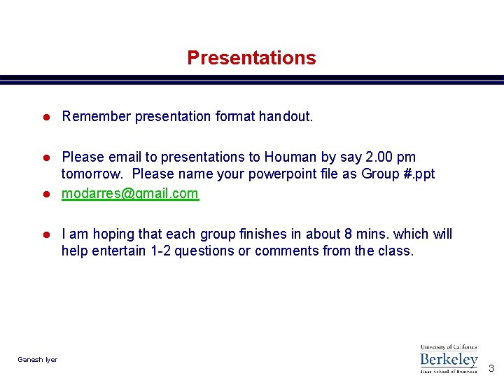 Presentations l Remember presentation format handout. l Please email to presentations to Houman by