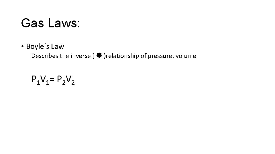 Gas Laws: • Boyle’s Law Describes the inverse ( )relationship of pressure: volume P