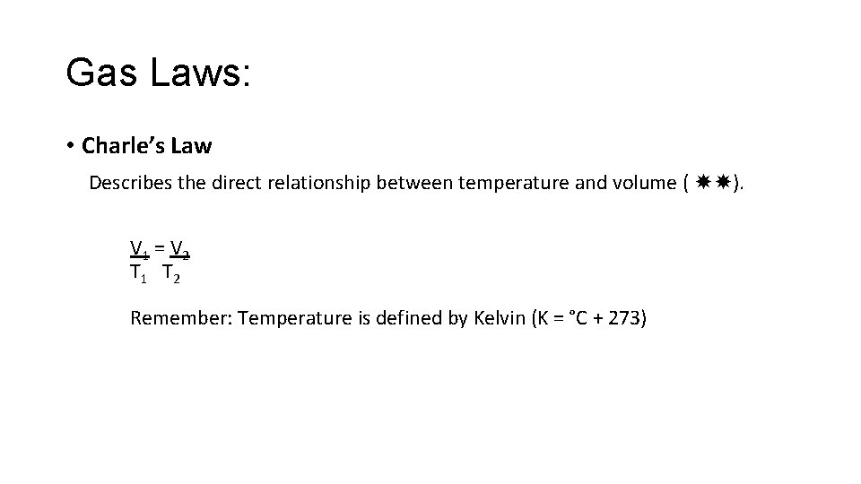 Gas Laws: • Charle’s Law Describes the direct relationship between temperature and volume (