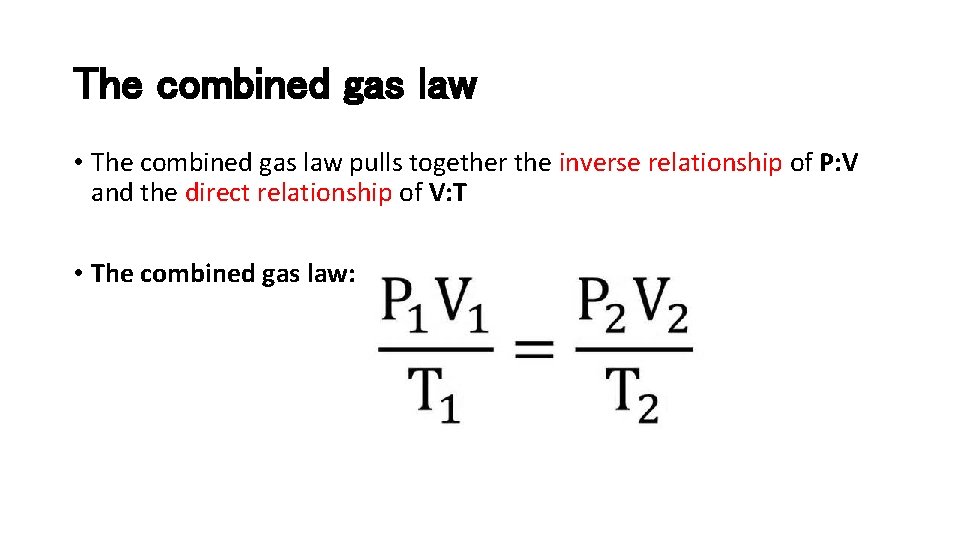 The combined gas law • The combined gas law pulls together the inverse relationship