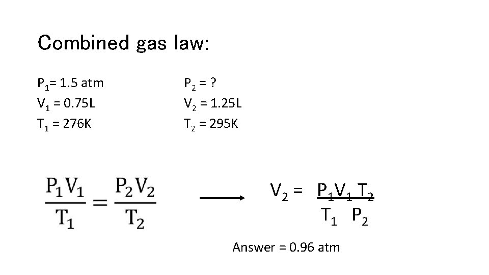 Combined gas law: P 1= 1. 5 atm V 1 = 0. 75 L