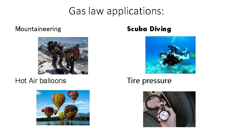 Gas law applications: Mountaineering Scuba Diving Hot Air balloons Tire pressure 