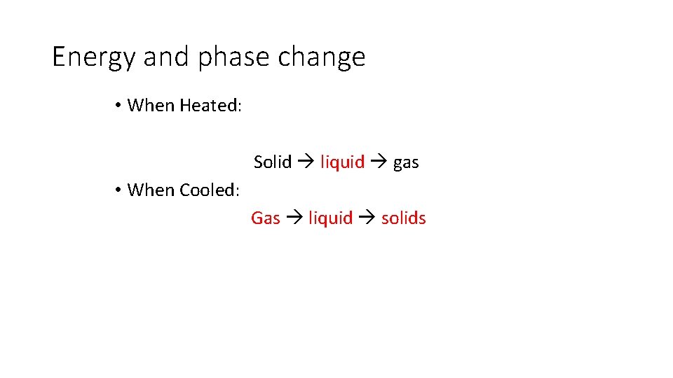 Energy and phase change • When Heated: Solid liquid gas • When Cooled: Gas