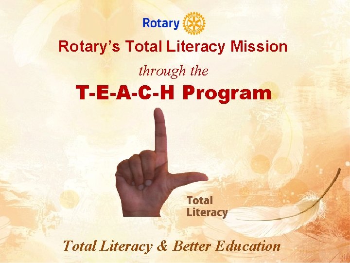 Rotary’s Total Literacy Mission through the T-E-A-C-H Program Total Literacy & Better Education 